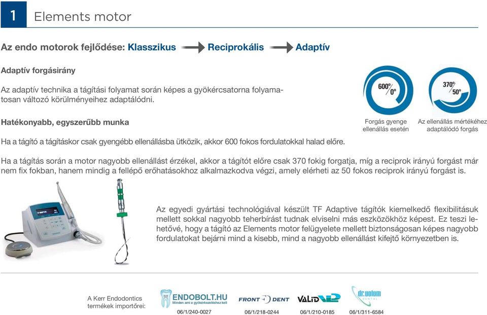 Forgás gyenge ellenállás esetén Az ellenállás mértékéhez adaptálódó forgás Ha a tágítás során a motor nagyobb ellenállást érzékel, akkor a tágítót előre csak 370 fokig forgatja, míg a reciprok irányú