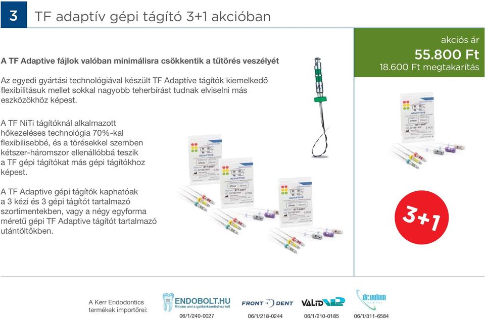 600 Ft megtakarítás A TF NiTi tágítóknál alkalmazott hőkezeléses technológia 70%-kal flexibilisebbé, és a törésekkel szemben kétszer-háromszor ellenállóbbá teszik a TF gépi tágítókat más gépi