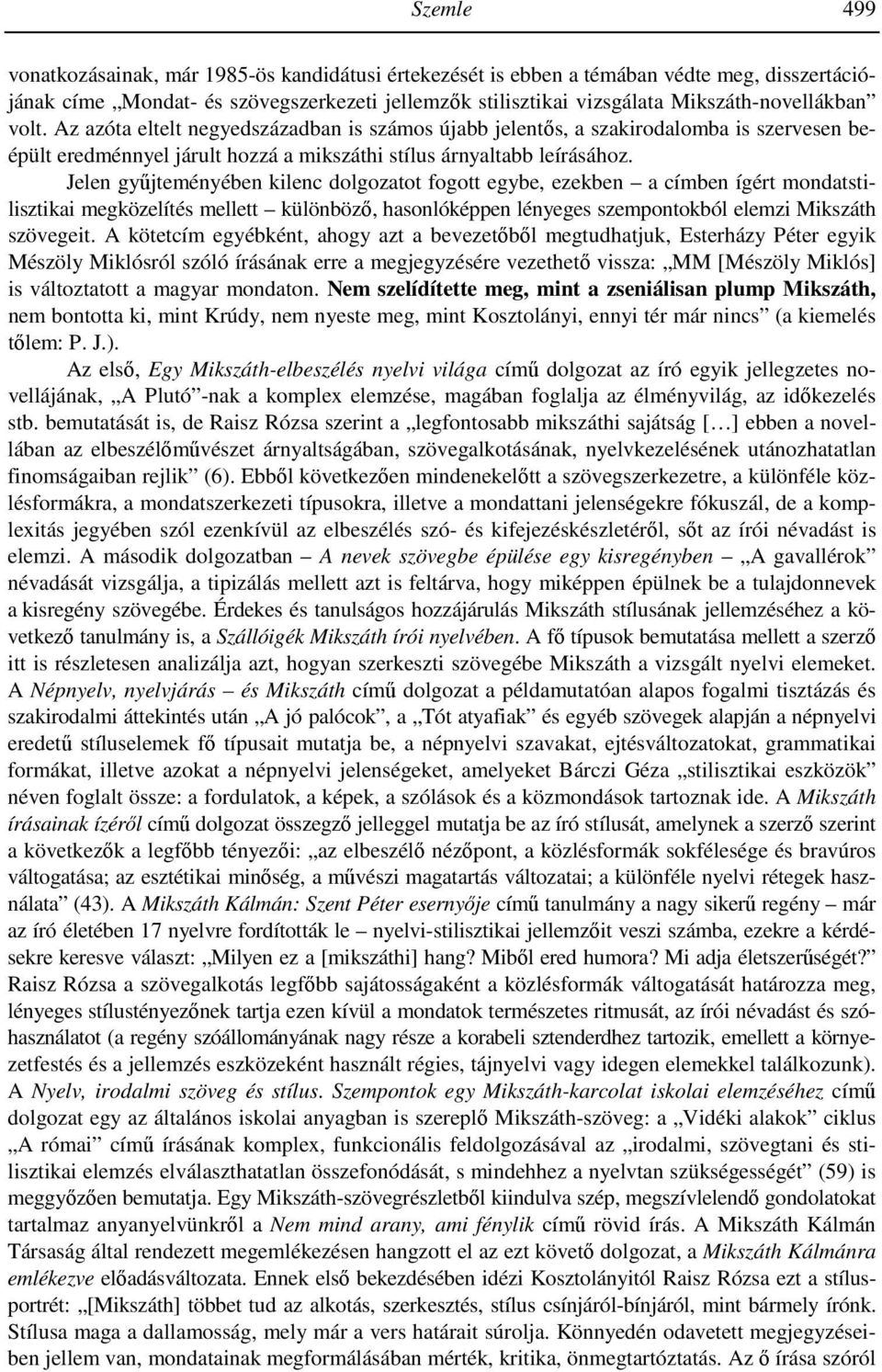 Jelen győjteményében kilenc dolgozatot fogott egybe, ezekben a címben ígért mondatstilisztikai megközelítés mellett különbözı, hasonlóképpen lényeges szempontokból elemzi Mikszáth szövegeit.