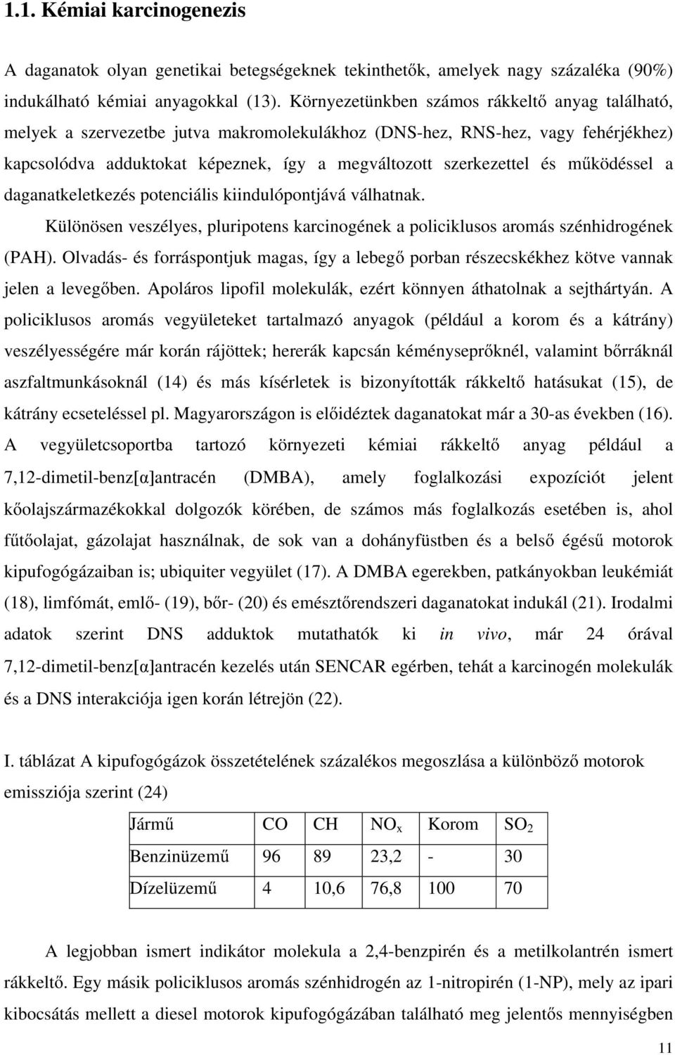 működéssel a daganatkeletkezés potenciális kiindulópontjává válhatnak. Különösen veszélyes, pluripotens karcinogének a policiklusos aromás szénhidrogének (PAH).