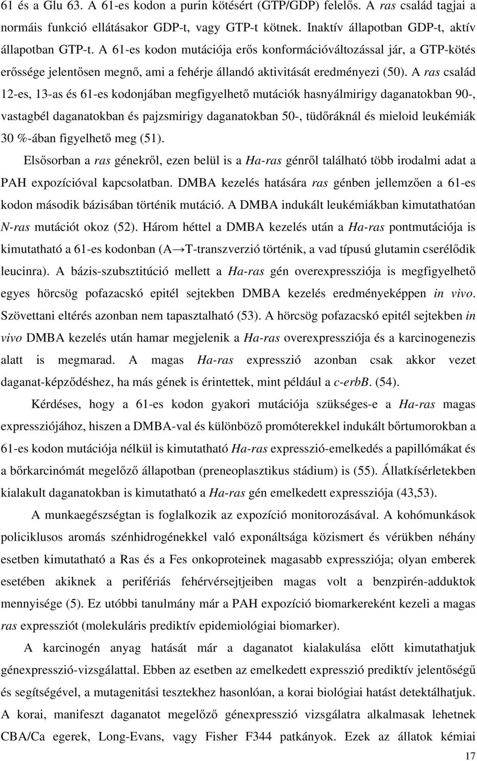 A ras család 12-es, 13-as és 61-es kodonjában megfigyelhető mutációk hasnyálmirigy daganatokban 90-, vastagbél daganatokban és pajzsmirigy daganatokban 50-, tüdőráknál és mieloid leukémiák 30 %-ában