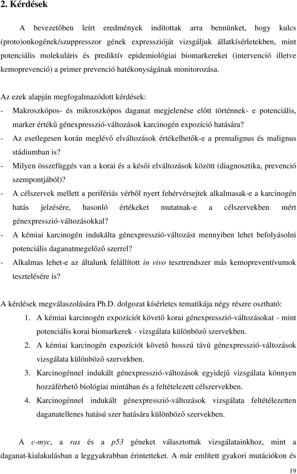 Az ezek alapján megfogalmazódott kérdések: - Makroszkópos- és mikroszkópos daganat megjelenése előtt történnek- e potenciális, marker értékű génexpresszió-változások karcinogén expozíció hatására?