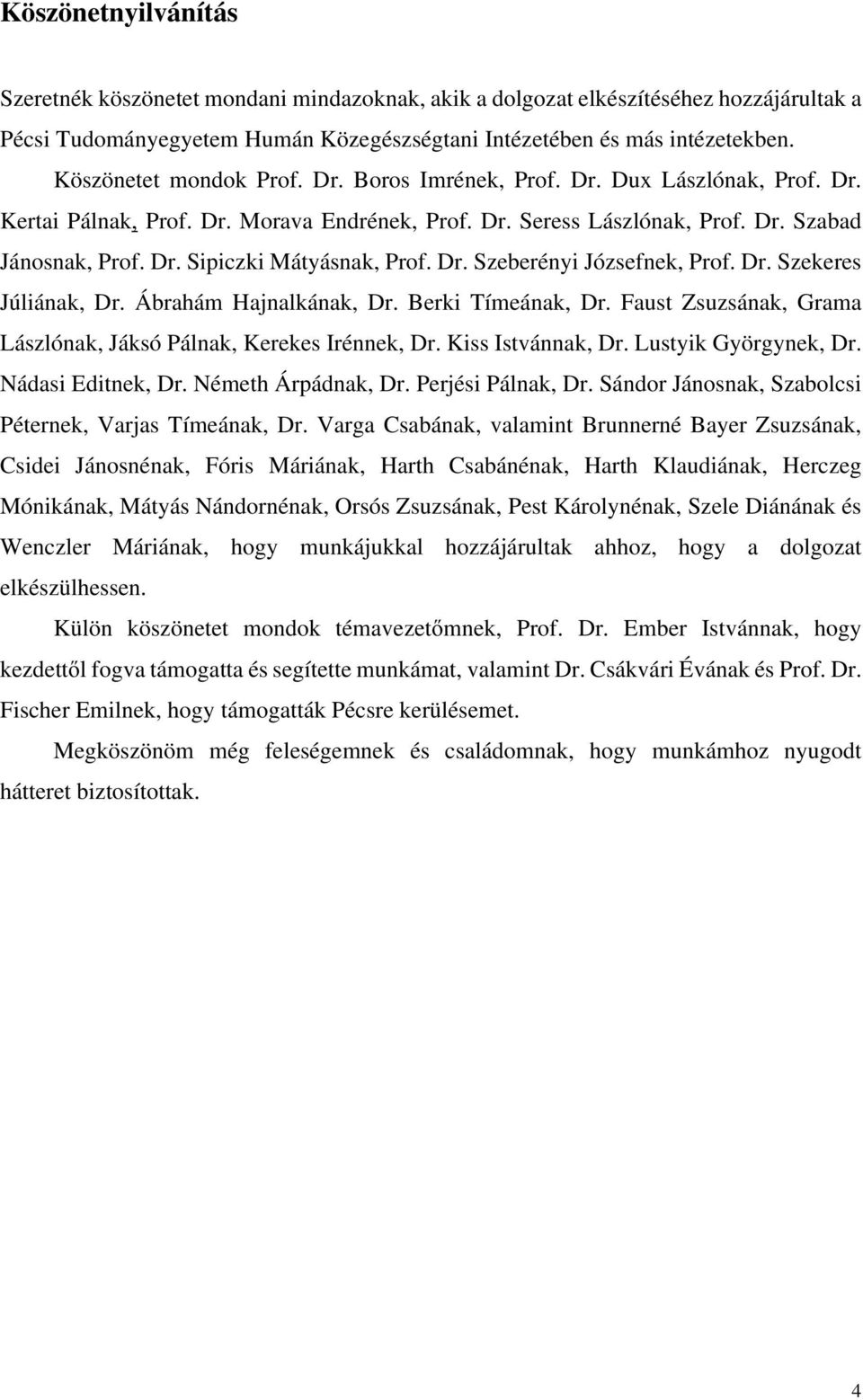 Dr. Szeberényi Józsefnek, Prof. Dr. Szekeres Júliának, Dr. Ábrahám Hajnalkának, Dr. Berki Tímeának, Dr. Faust Zsuzsának, Grama Lászlónak, Jáksó Pálnak, Kerekes Irénnek, Dr. Kiss Istvánnak, Dr.