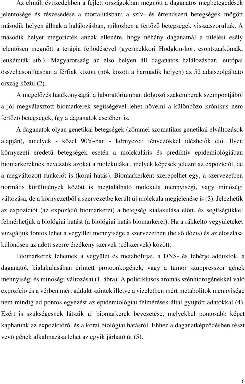 A második helyet megőrizték annak ellenére, hogy néhány daganatnál a túlélési esély jelentősen megnőtt a terápia fejlődésével (gyermekkori Hodgkin-kór, csontszarkómák, leukémiák stb.).