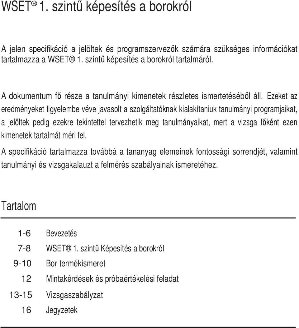 Ezeket az eredményeket figyelembe véve javasolt a szolgáltatóknak kialakítaniuk tanulmányi programjaikat, a jelöltek pedig ezekre tekintettel tervezhetik meg tanulmányaikat, mert a vizsga főként ezen