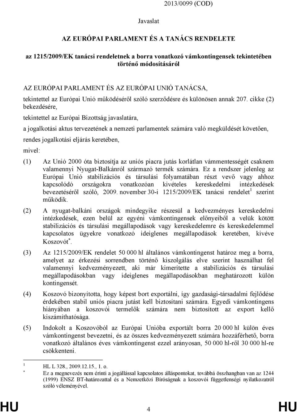 cikke (2) bekezdésére, tekintettel az Európai Bizottság javaslatára, a jogalkotási aktus tervezetének a nemzeti parlamentek számára való megküldését követően, rendes jogalkotási eljárás keretében,