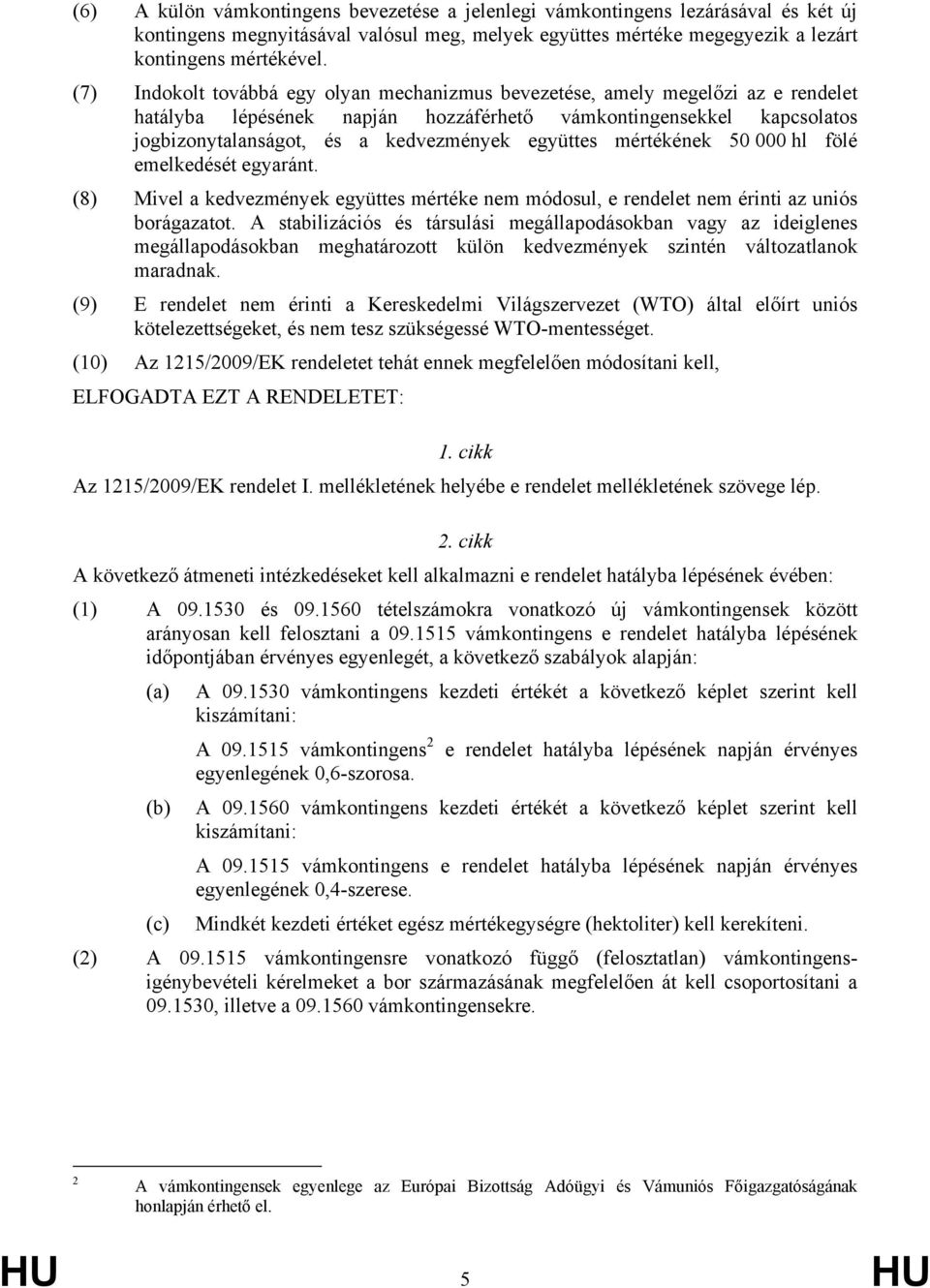 együttes mértékének 50 000 hl fölé emelkedését egyaránt. (8) Mivel a kedvezmények együttes mértéke nem módosul, e rendelet nem érinti az uniós borágazatot.