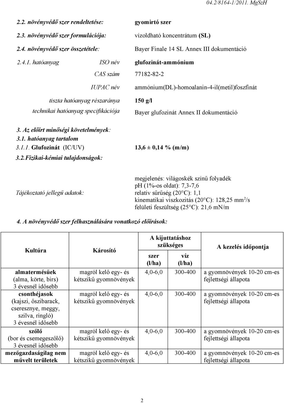 glufozinát Annex II dokumentáció 3. Az előírt minőségi követelmények: 3.1. hatóanyag tartalom 3.1.1. Glufozinát (IC/UV) 13,6 ± 0,14 % (m/m) 3.2.