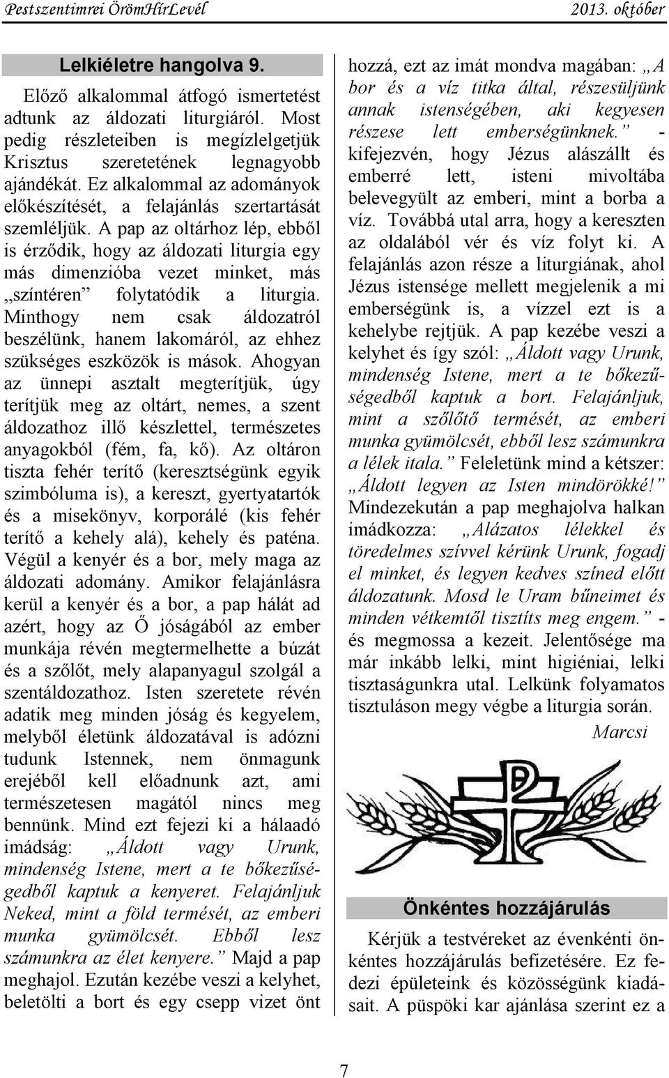 A pap az oltárhoz lép, ebből is érződik, hogy az áldozati liturgia egy más dimenzióba vezet minket, más színtéren folytatódik a liturgia.