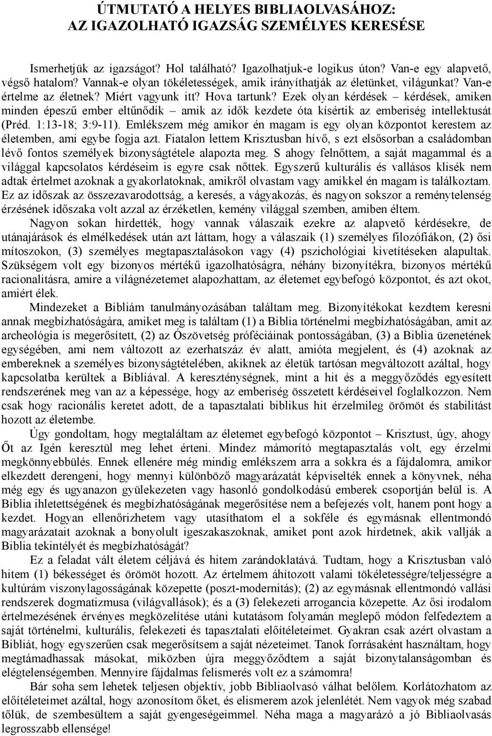 Ezek olyan kérdések kérdések, amiken minden épeszű ember eltűnődik amik az idők kezdete óta kísértik az emberiség intellektusát (Préd. 1:13-18; 3:9-11).