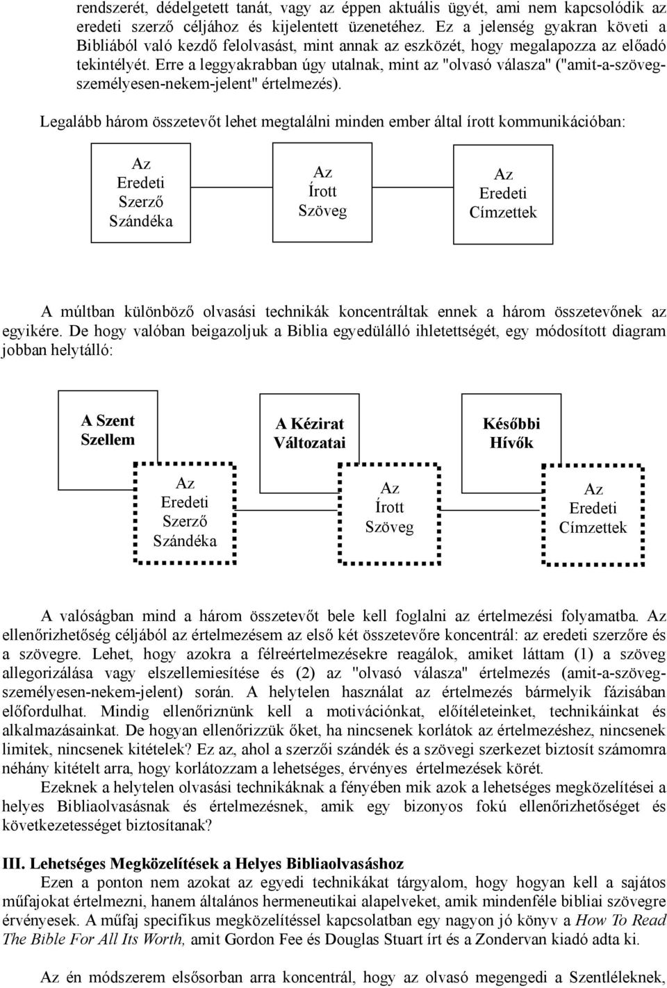 Erre a leggyakrabban úgy utalnak, mint az ''olvasó válasza'' (''amit-a-szövegszemélyesen-nekem-jelent'' értelmezés).