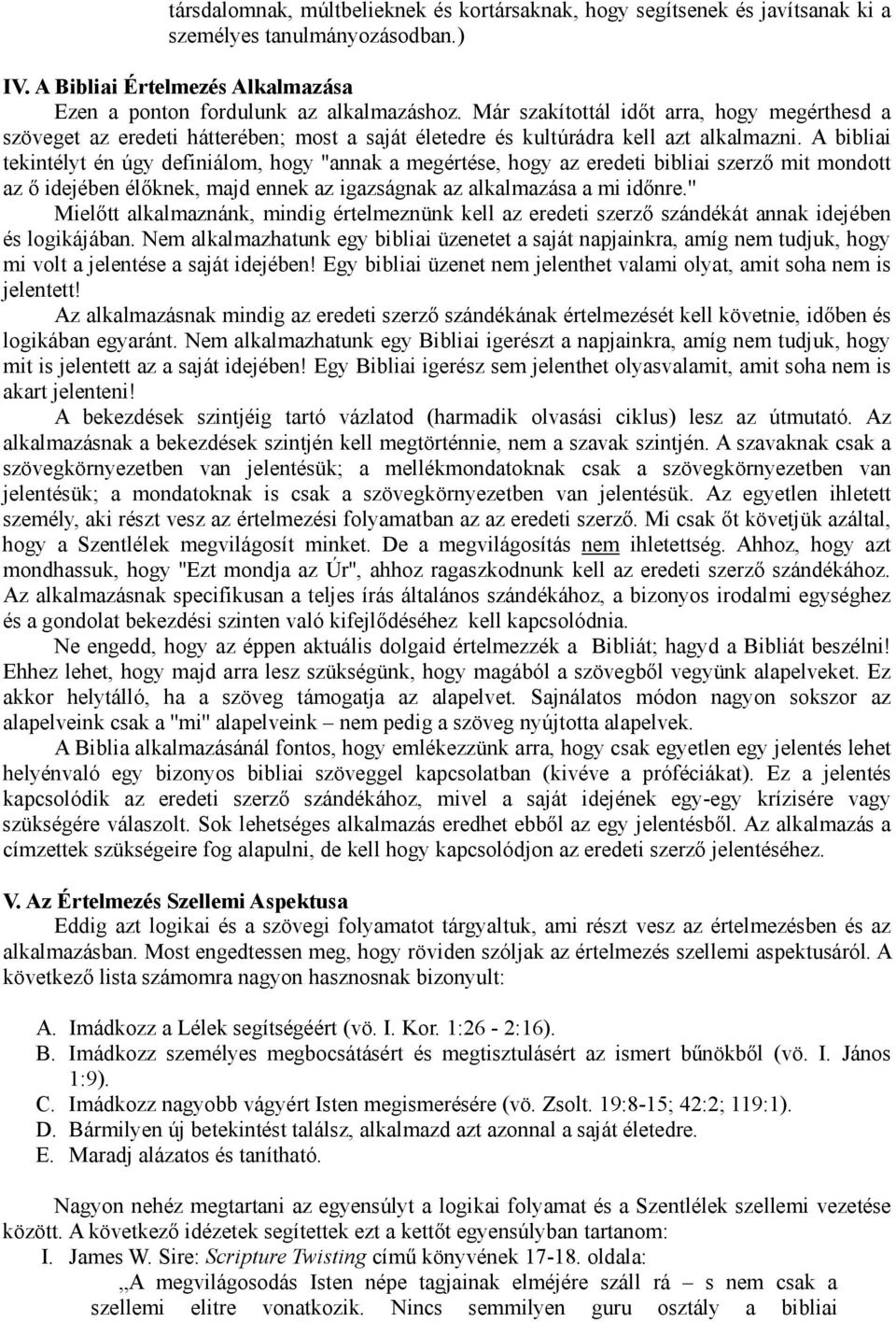 A bibliai tekintélyt én úgy definiálom, hogy ''annak a megértése, hogy az eredeti bibliai szerző mit mondott az ő idejében élőknek, majd ennek az igazságnak az alkalmazása a mi időnre.