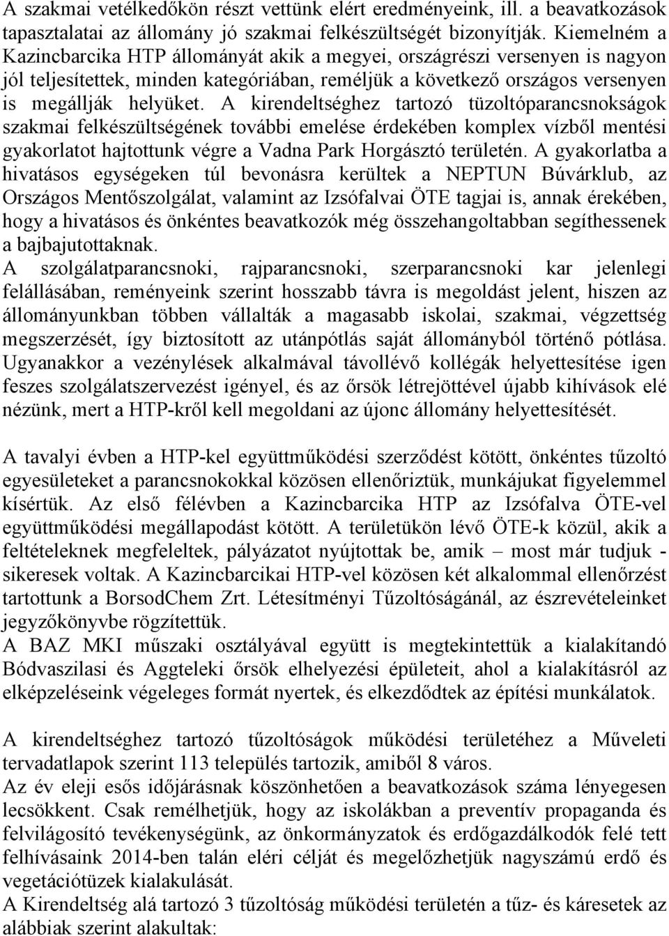 A kirendeltséghez tartozó tüzoltóparancsnokságok szakmai felkészültségének további emelése érdekében komplex vízből mentési gyakorlatot hajtottunk végre a Vadna Park Horgásztó területén.