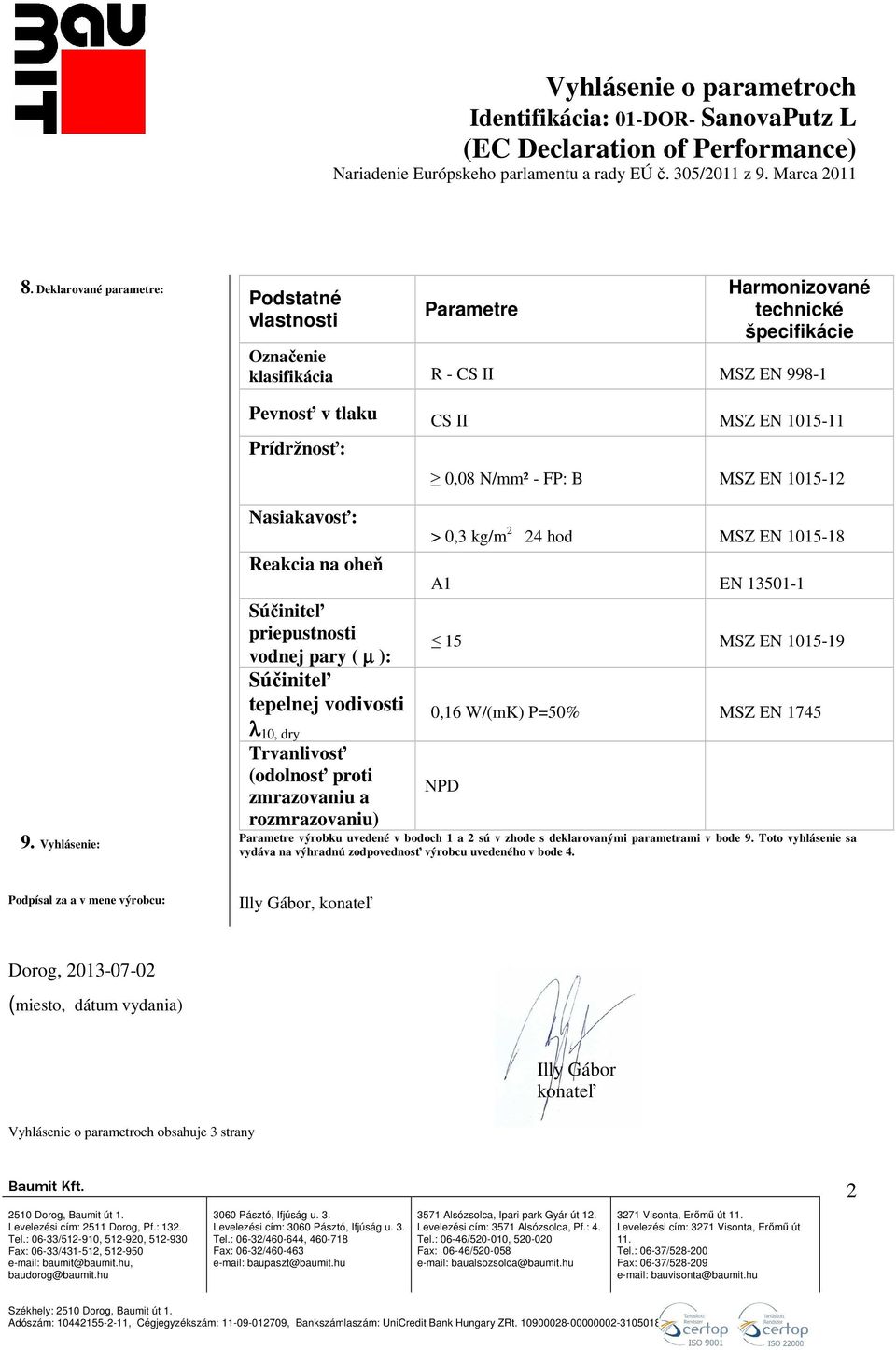 vodivosti λ 10, dry 0,16 W/(mK) P=50% MSZ EN 1745 Trvanlivosť (odolnosť proti zmrazovaniu a rozmrazovaniu) NPD 9.