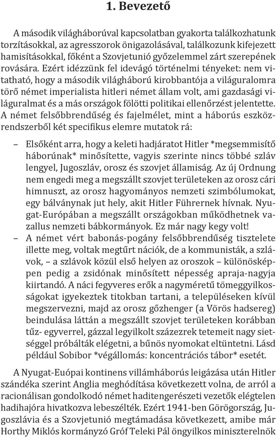 ezért idézzünk fel idevágó történelmi tényeket: nem vitatható, hogy a második világháború kirobbantója a világuralomra törő német imperialista hitleri német állam volt, ami gazdasági világuralmat és