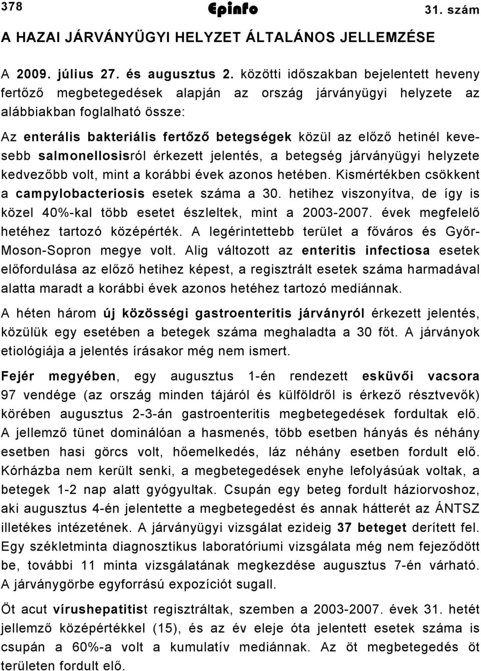 kevesebb salmonellosisról érkezett jelentés, a betegség járványügyi helyzete kedvezőbb volt, mint a korábbi évek azonos hetében. Kismértékben csökkent a campylobacteriosis esetek száma a 30.