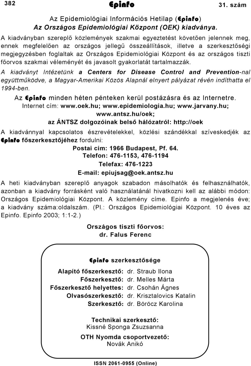 Epidemiológiai Központ és az országos tiszti főorvos szakmai véleményét és javasolt gyakorlatát tartalmazzák.