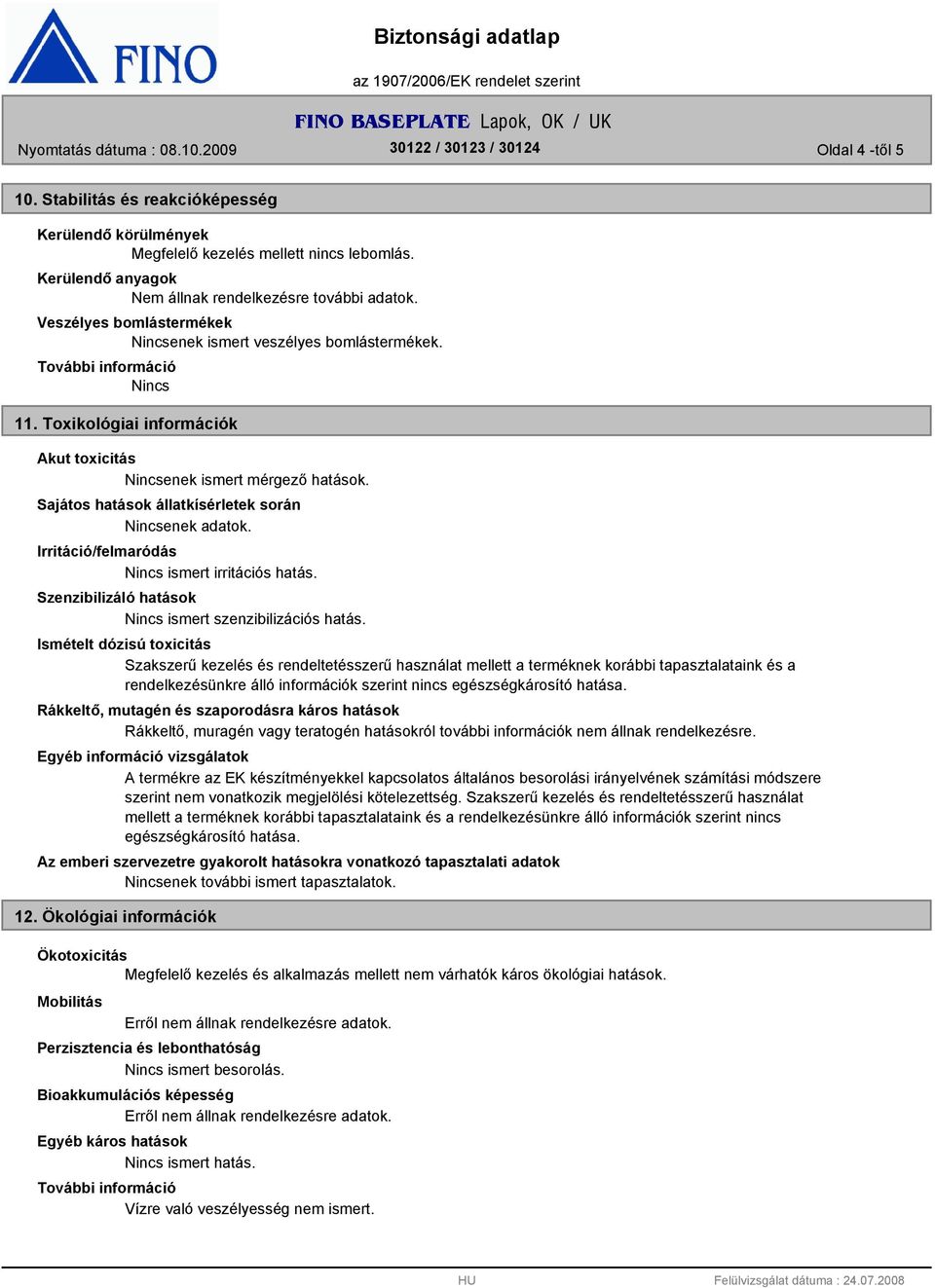 Irritáció/felmaródás ismert irritációs hatás. Szenzibilizáló hatások ismert szenzibilizációs hatás.