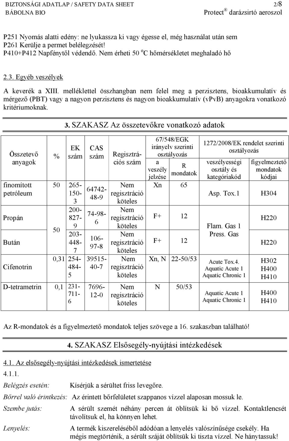 melléklettel összhangban nem felel meg a perzisztens, bioakkumulatív és mérgező (PBT) vagy a nagyon perzisztens és nagyon bioakkumulatív (vpvb) anyagokra vonatkozó kritériumoknak. 3.