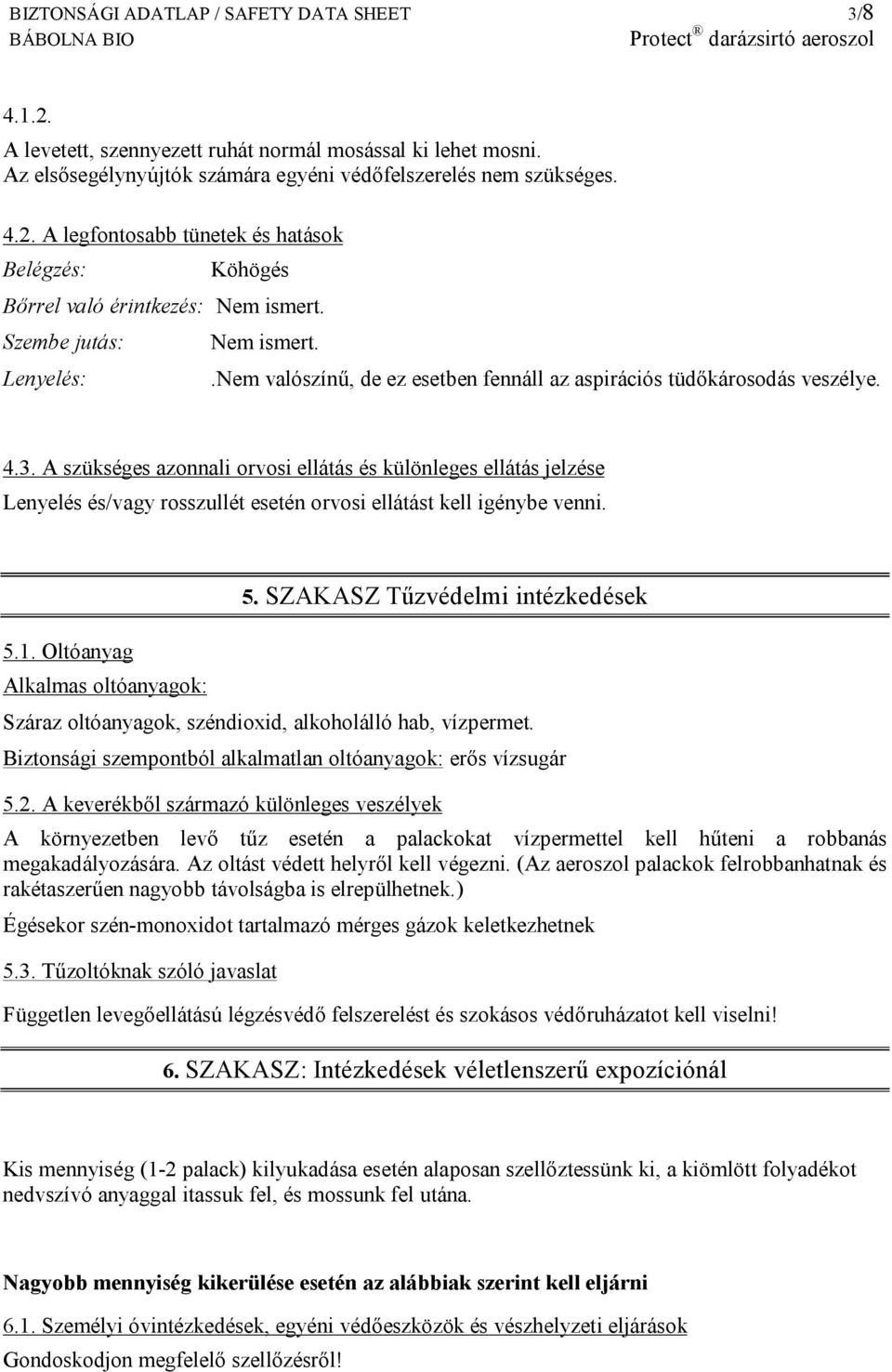 A szükséges azonnali orvosi ellátás és különleges ellátás jelzése Lenyelés és/vagy rosszullét esetén orvosi ellátást kell igénybe venni. 5.1. Oltóanyag Alkalmas oltóanyagok: 5.