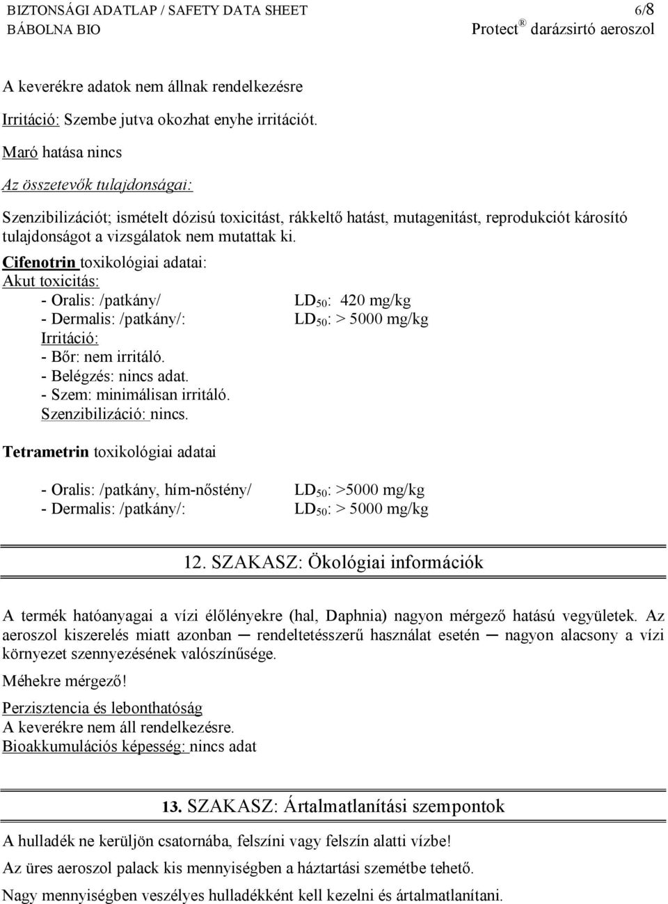 Cifenotrin toxikológiai adatai: Akut toxicitás: - Oralis: /patkány/ LD 50 : 420 mg/kg - Dermalis: /patkány/: LD 50 : > 5000 mg/kg Irritáció: - Bőr: nem irritáló. - Belégzés: nincs adat.