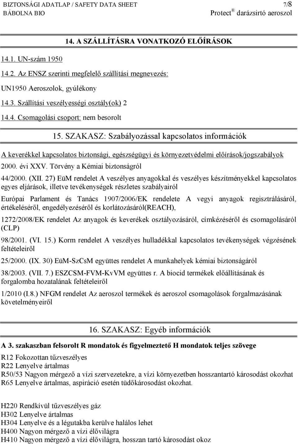 SZAKASZ: Szabályozással kapcsolatos információk A keverékkel kapcsolatos biztonsági, egészségügyi és környezetvédelmi előírások/jogszabályok 2000. évi XXV. Törvény a Kémiai biztonságról 44/2000. (XII.