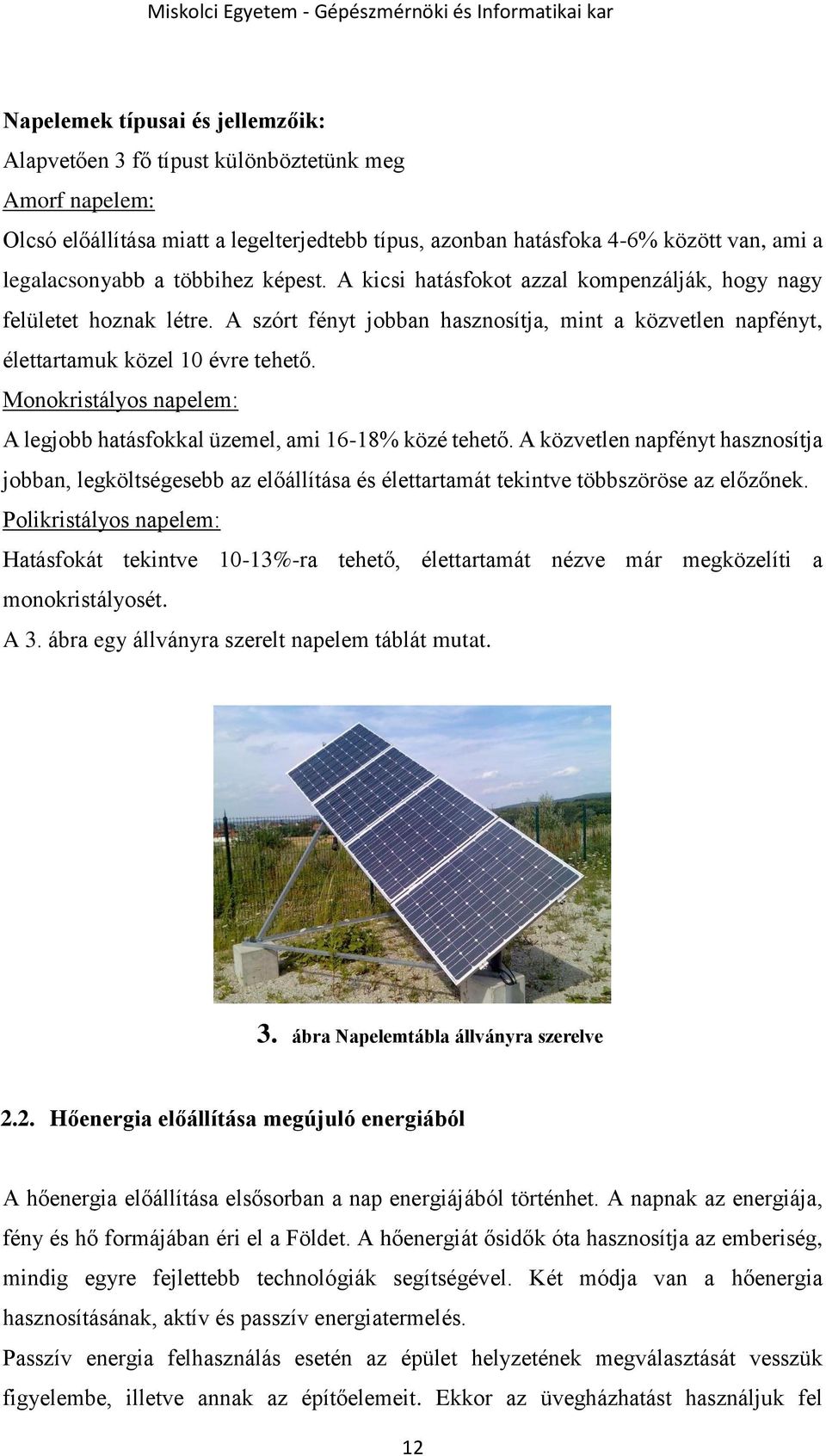 Monokristályos napelem: A legjobb hatásfokkal üzemel, ami 16-18% közé tehető. A közvetlen napfényt hasznosítja jobban, legköltségesebb az előállítása és élettartamát tekintve többszöröse az előzőnek.