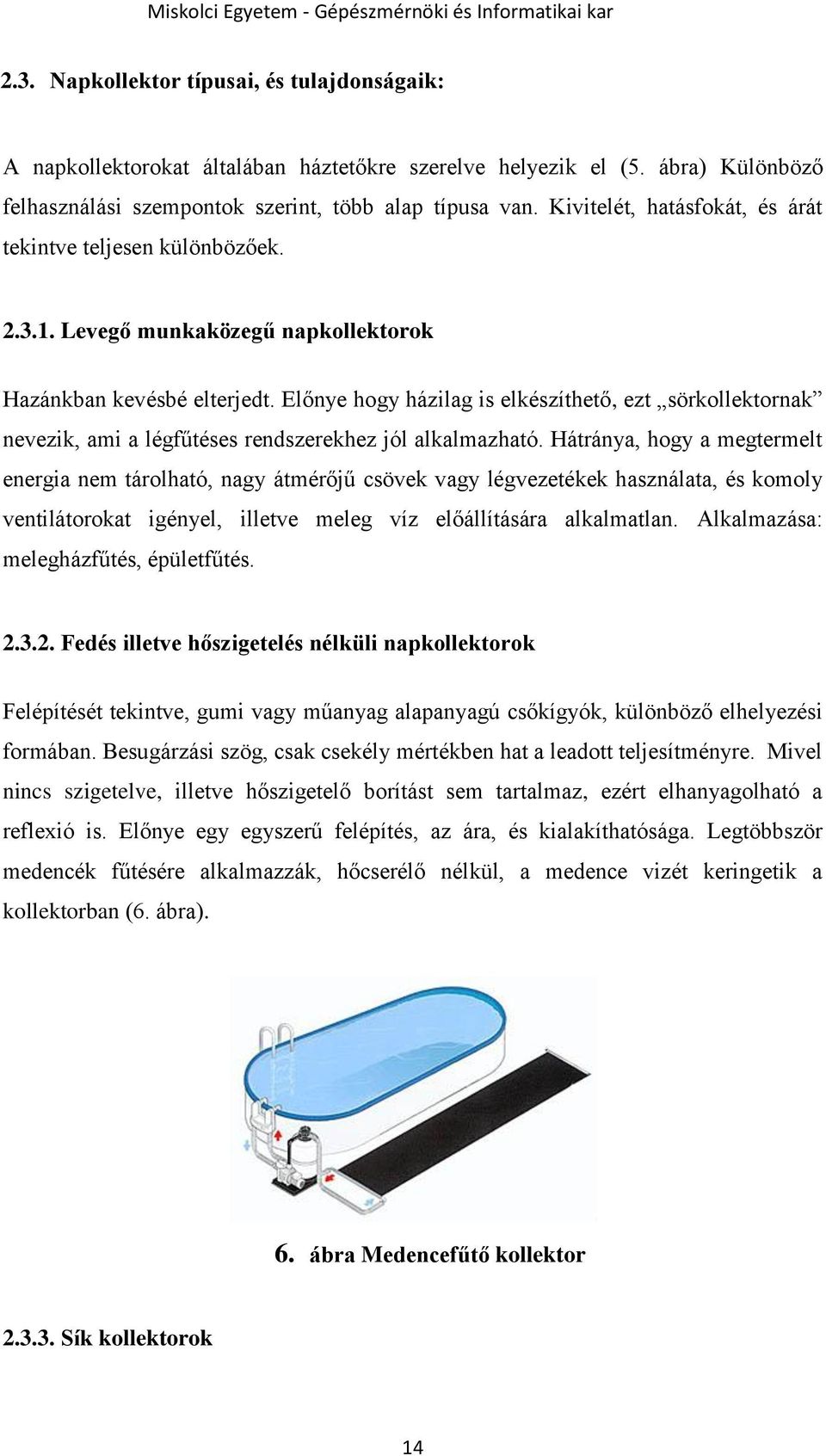 Előnye hogy házilag is elkészíthető, ezt sörkollektornak nevezik, ami a légfűtéses rendszerekhez jól alkalmazható.