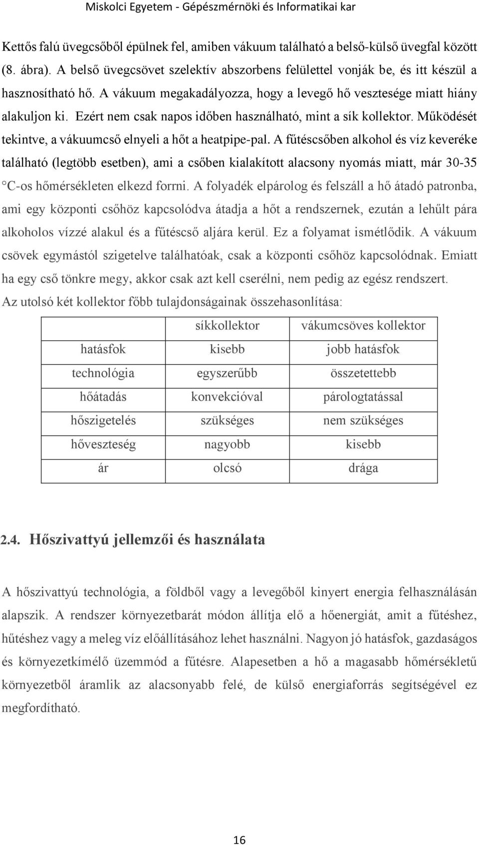 Működését tekintve, a vákuumcső elnyeli a hőt a heatpipe-pal.