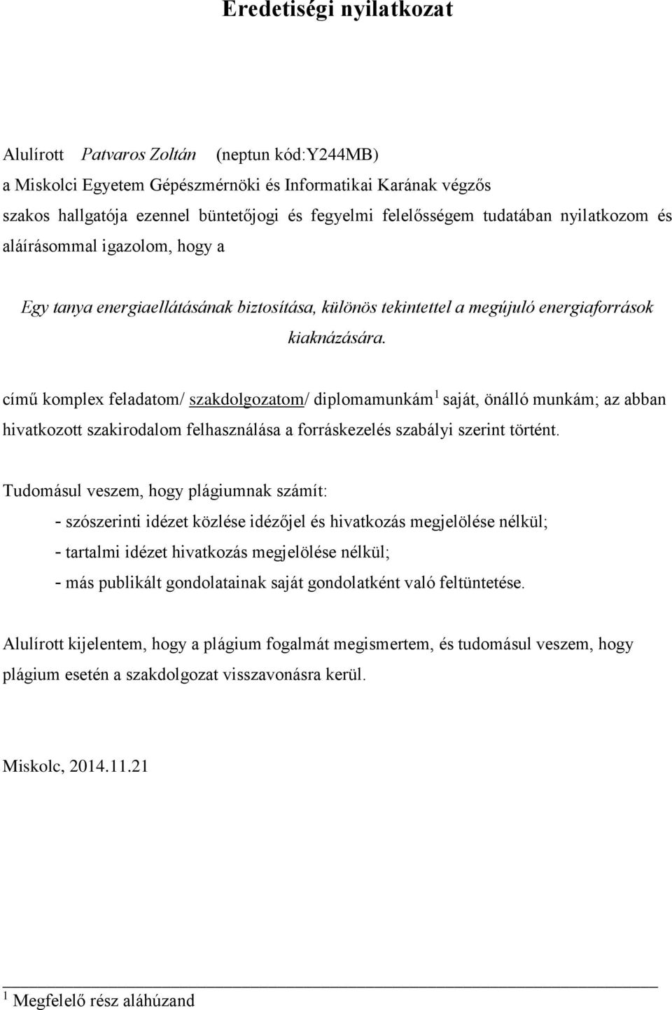 című komplex feladatom/ szakdolgozatom/ diplomamunkám 1 saját, önálló munkám; az abban hivatkozott szakirodalom felhasználása a forráskezelés szabályi szerint történt.