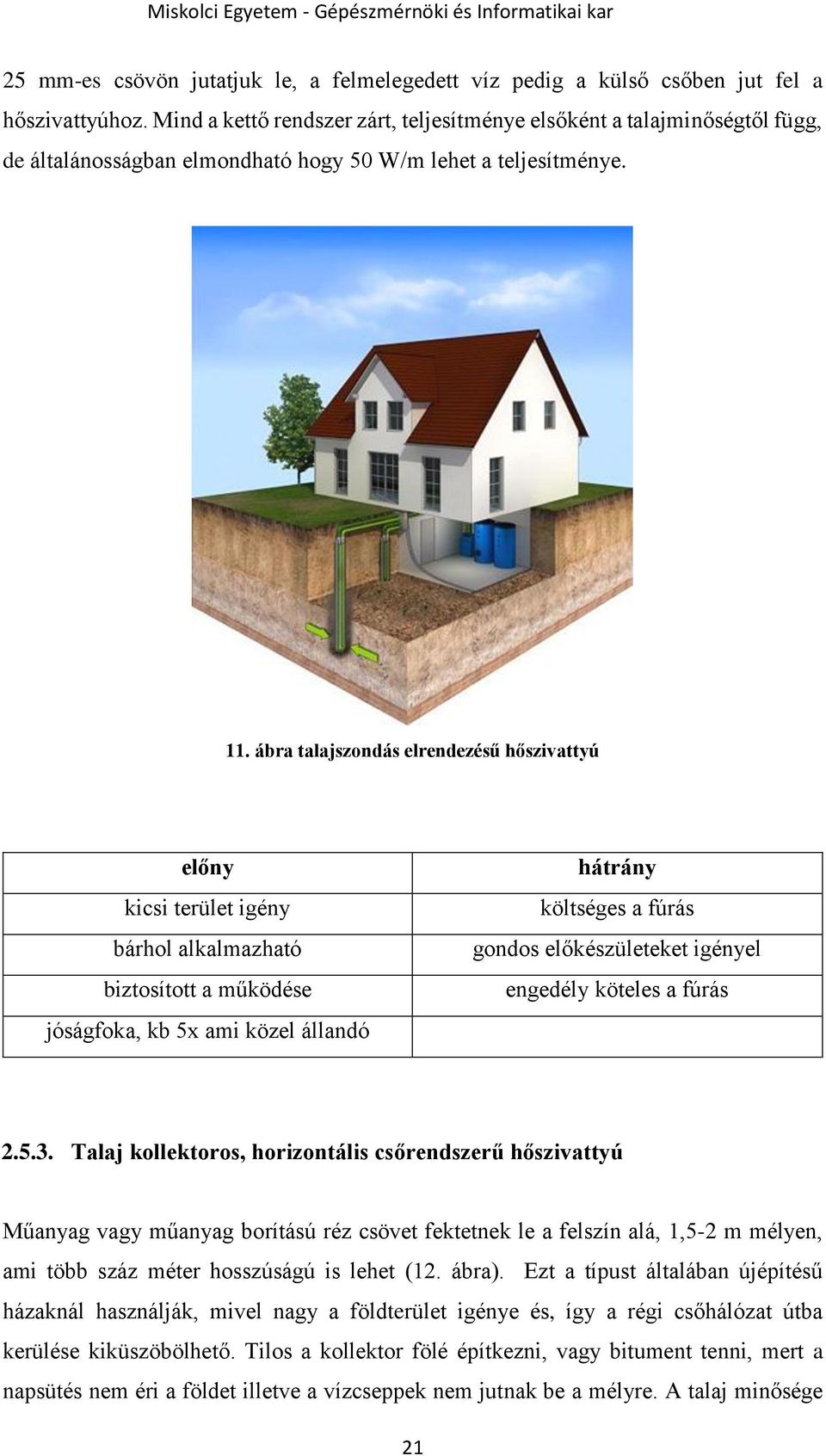 ábra talajszondás elrendezésű hőszivattyú előny kicsi terület igény bárhol alkalmazható biztosított a működése jóságfoka, kb 5x ami közel állandó hátrány költséges a fúrás gondos előkészületeket