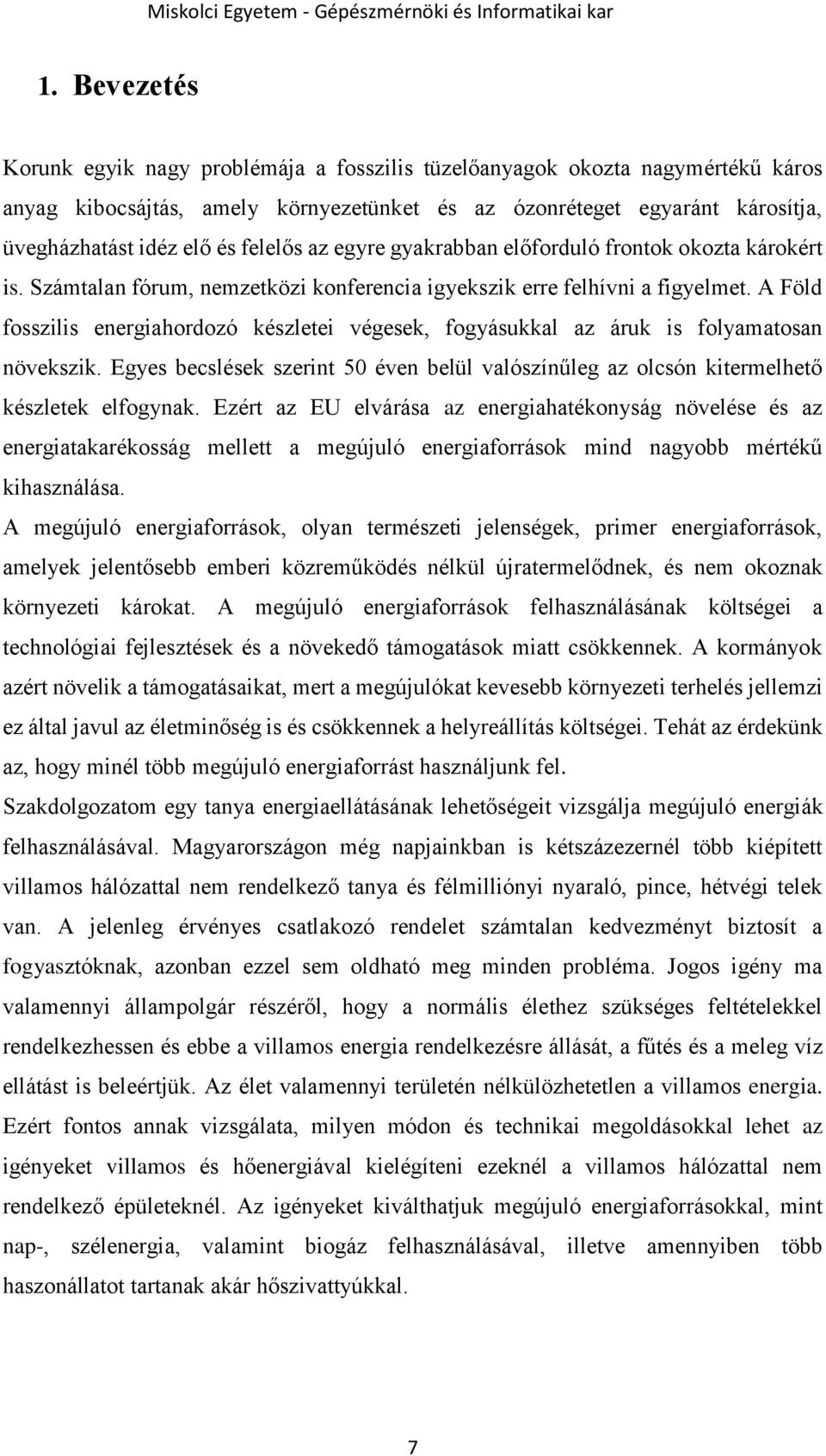 A Föld fosszilis energiahordozó készletei végesek, fogyásukkal az áruk is folyamatosan növekszik. Egyes becslések szerint 50 éven belül valószínűleg az olcsón kitermelhető készletek elfogynak.