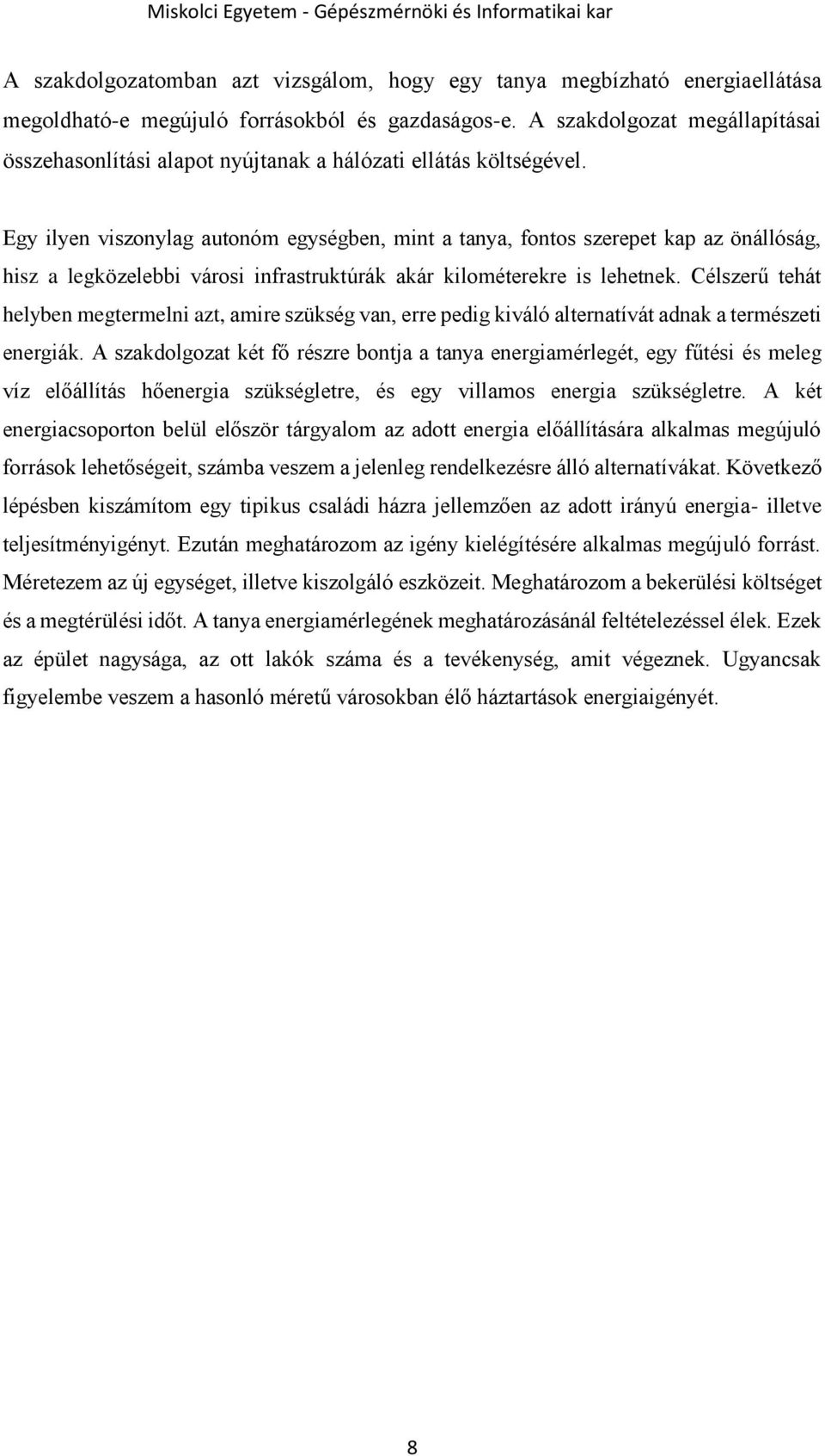 Egy ilyen viszonylag autonóm egységben, mint a tanya, fontos szerepet kap az önállóság, hisz a legközelebbi városi infrastruktúrák akár kilométerekre is lehetnek.