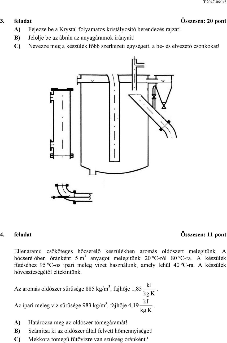 A hőcserélőben óránkén 5 m 3 anago melegíünk 20 ºC-ról 80 ºC-ra. A készülék fűéséhez 95 ºC-os ipari meleg vize használunk, amel lehűl 40 ºC-ra. A készülék hőveszeségéől elekinünk.