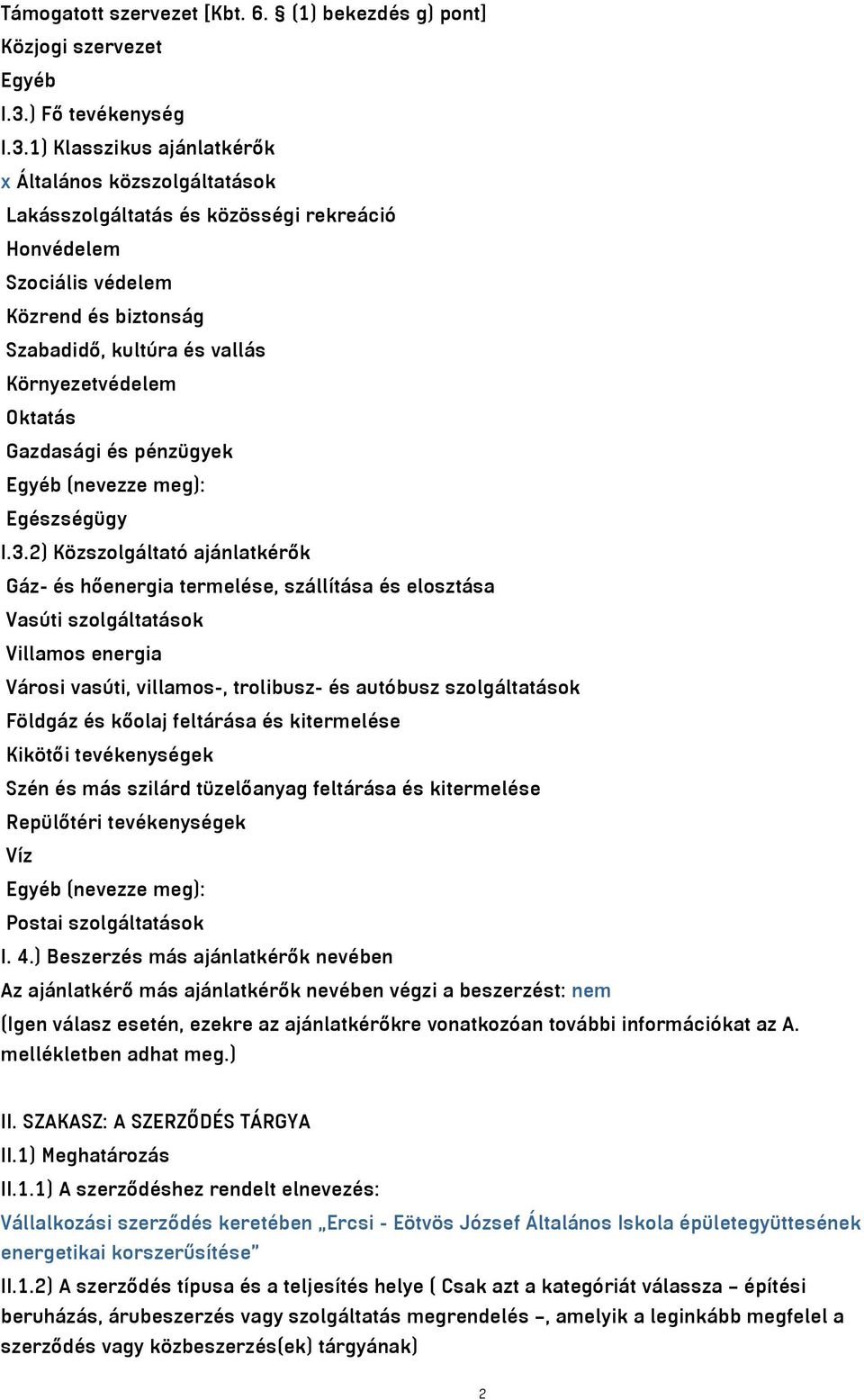 1) Klasszikus ajánlatkérők x Általános közszolgáltatások Lakásszolgáltatás és közösségi rekreáció Honvédelem Szociális védelem Közrend és biztonság Szabadidő, kultúra és vallás Környezetvédelem