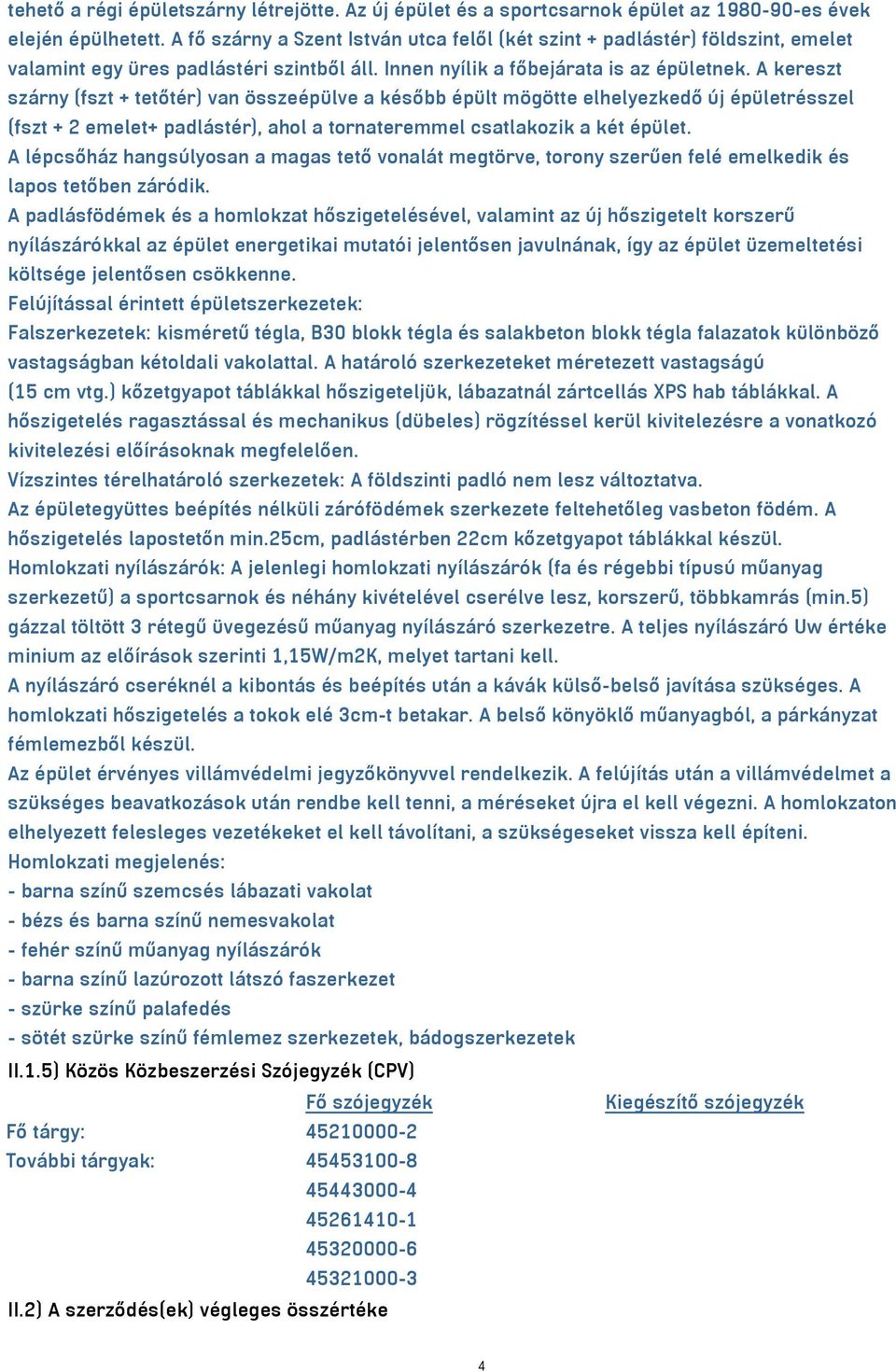 A kereszt szárny (fszt + tetőtér) van összeépülve a később épült mögötte elhelyezkedő új épületrésszel (fszt + 2 emelet+ padlástér), ahol a tornateremmel csatlakozik a két épület.