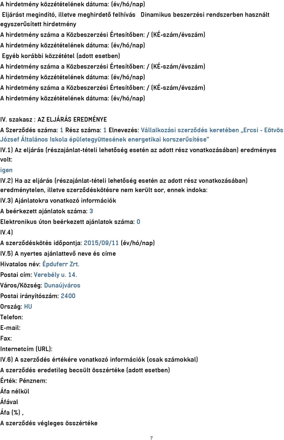 szakasz : AZ ELJÁRÁS EREDMÉNYE A Szerződés száma: 1 Rész száma: 1 Elnevezés: Vállalkozási szerződés keretében Ercsi - Eötvös József Általános Iskola épületegyüttesének energetikai korszerűsítése IV.