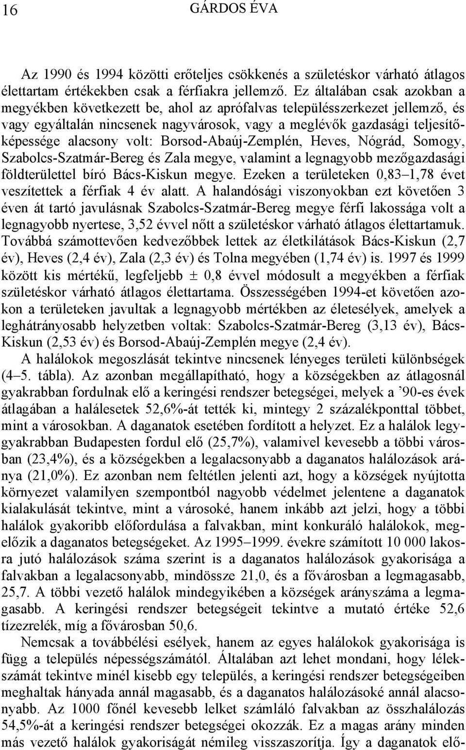 volt: Borsod-Abaúj-Zemplén, Heves, Nógrád, Somogy, Szabolcs-Szatmár-Bereg és Zala megye, valamint a legnagyobb mezőgazdasági földterülettel bíró Bács-Kiskun megye.