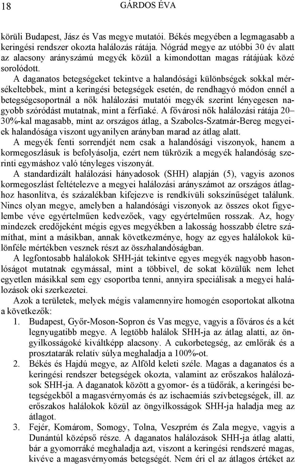 A daganatos betegségeket tekintve a halandósági különbségek sokkal mérsékeltebbek, mint a keringési betegségek esetén, de rendhagyó módon ennél a betegségcsoportnál a nők halálozási mutatói megyék