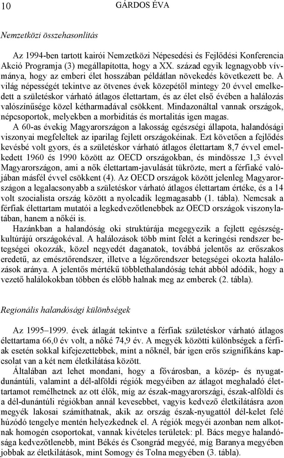 A világ népességét tekintve az ötvenes évek közepétől mintegy 20 évvel emelkedett a születéskor várható átlagos élettartam, és az élet első évében a halálozás valószínűsége közel kétharmadával