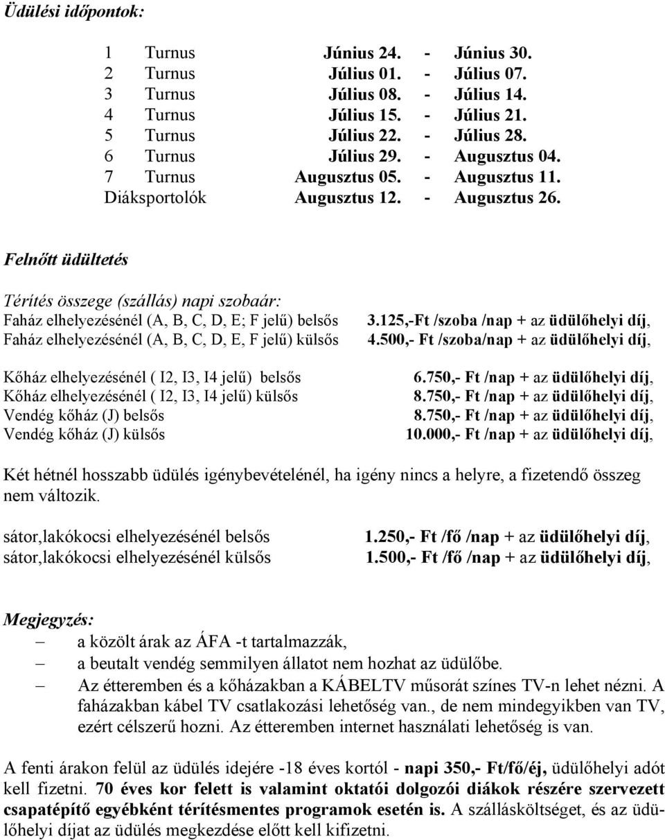 Felnőtt üdültetés Térítés összege (szállás) napi szobaár: Faház elhelyezésénél (A, B, C, D, E; F jelű) belsős Faház elhelyezésénél (A, B, C, D, E, F jelű) külsős Kőház elhelyezésénél ( I2, I3, I4