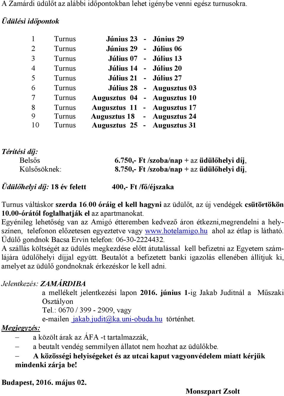 Augusztus 03 7 Turnus Augusztus 04 - Augusztus 10 8 9 Turnus Turnus Augusztus 11 Augusztus 18 - - Augusztus 17 Augusztus 24 10 Turnus Augusztus 25 - Augusztus 31 Térítési díj: Belsős Külsősöknek: