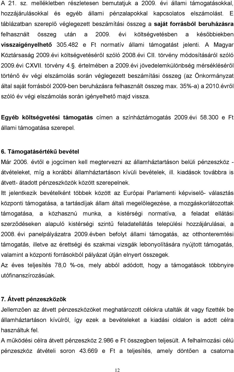 482 e Ft normatív állami támogatást jelenti. A Magyar Köztársaság 2009.évi költségvetéséről szóló 2008.évi CII. törvény módosításáról szóló 2009.évi CXVII. törvény 4.. értelmében a 2009.