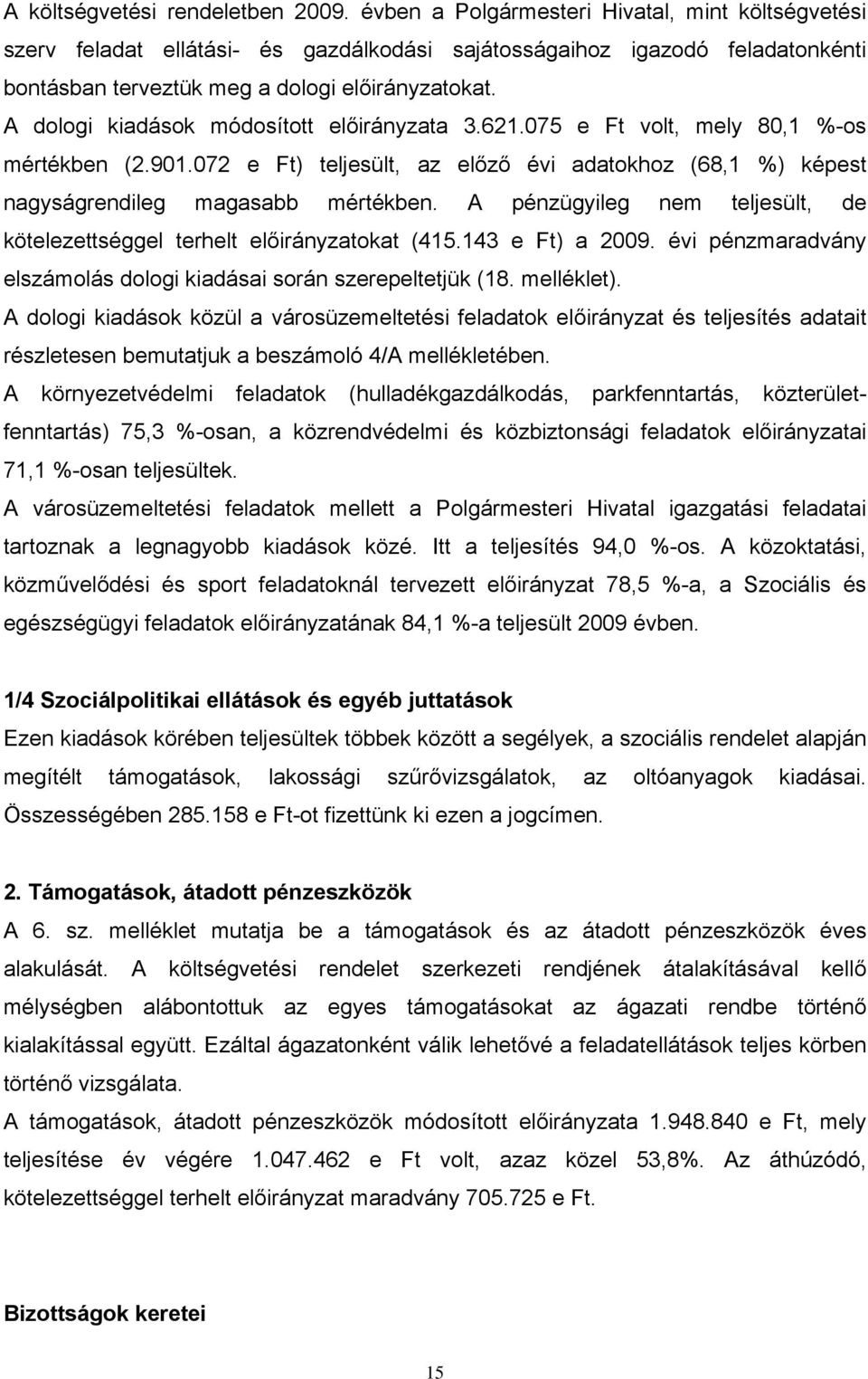 A dologi kiadások módosított a 3.621.075 e Ft volt, mely 80,1 %-os mértékben (2.901.072 e Ft) teljesült, az előző évi adatokhoz (68,1 %) képest nagyságrendileg magasabb mértékben.