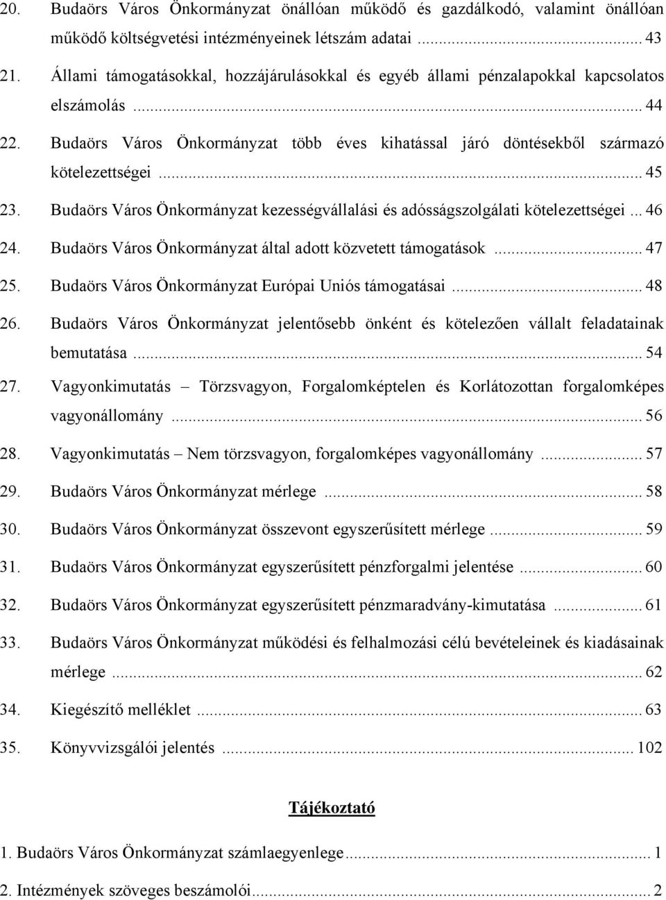 .. 45 23. Budaörs Város Önkormányzat kezességvállalási és adósságszolgálati kötelezettségei... 46 24. Budaörs Város Önkormányzat által adott közvetett támogatások... 47 25.