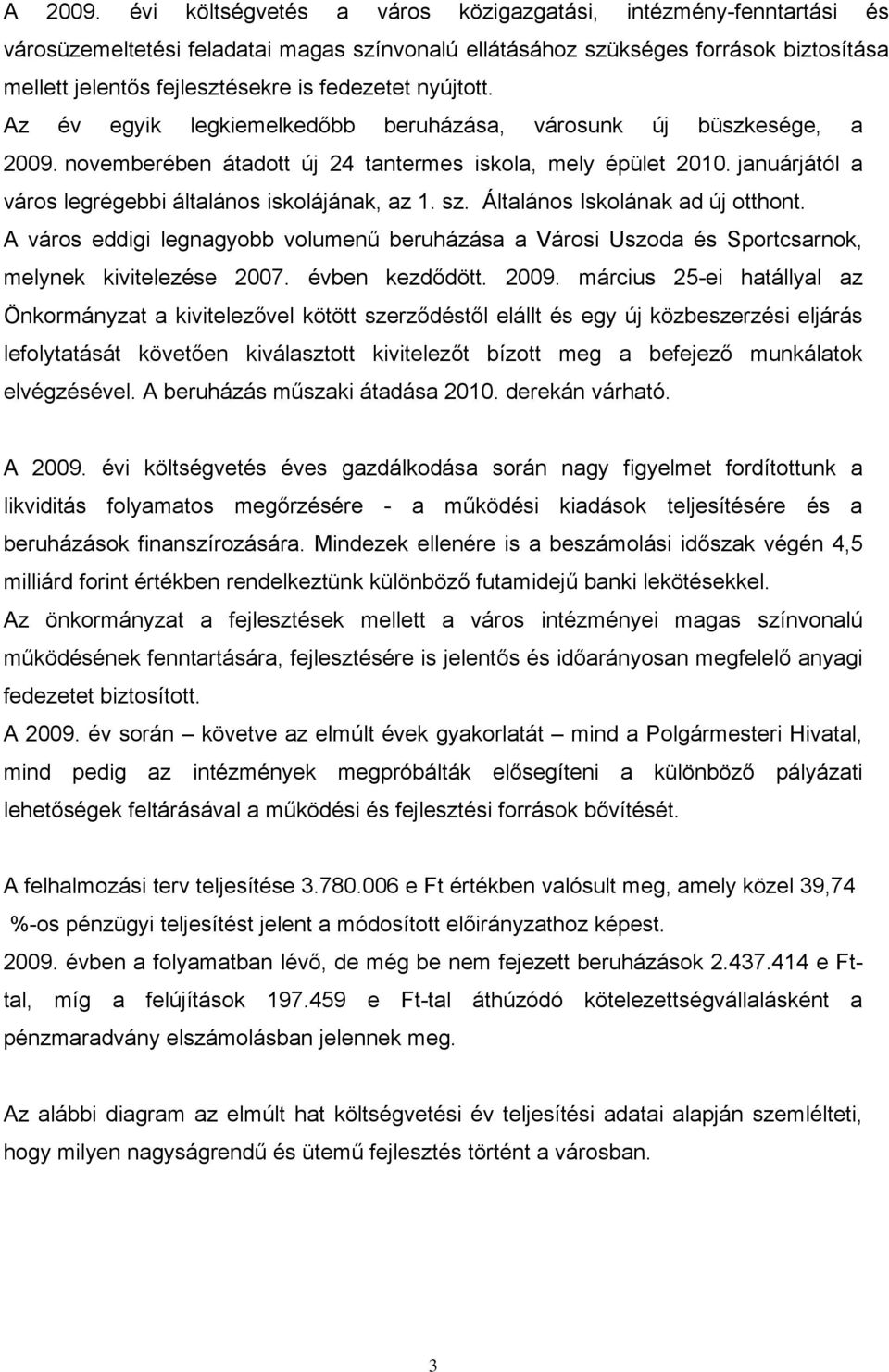 nyújtott. Az év egyik legkiemelkedőbb beruházása, városunk új büszkesége, a 2009. novemberében átadott új 24 tantermes iskola, mely épület 2010.