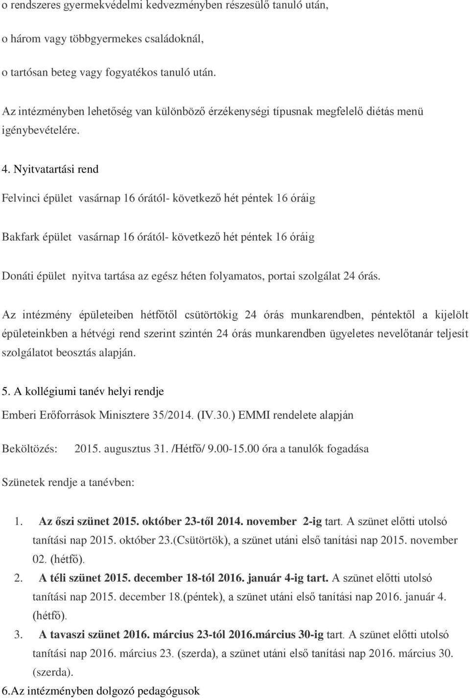 Nyitvatartási rend Felvinci épület vasárnap 16 órától- következő hét péntek 16 óráig Bakfark épület vasárnap 16 órától- következő hét péntek 16 óráig Donáti épület nyitva tartása az egész héten