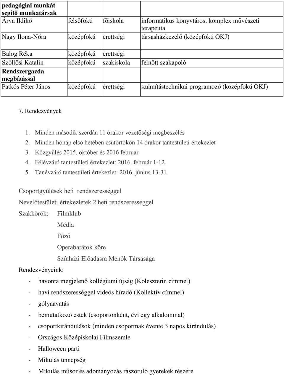 Rendezvények 1. Minden második szerdán 11 órakor vezetőségi megbeszélés 2. Minden hónap első hetében csütörtökön 14 órakor tantestületi értekezlet 3. Közgyűlés 2015. október és 2016 február 4.