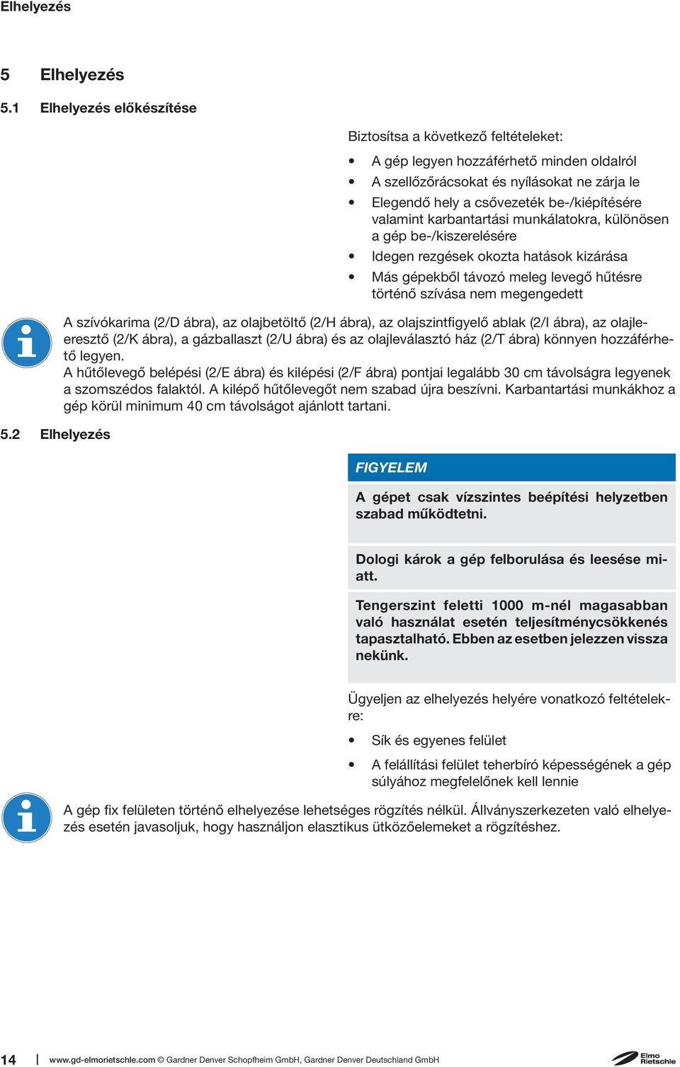 karbantartási munkálatokra, különösen a gép be-/kiszerelésére Idegen rezgések okozta hatások kizárása Más gépekből távozó meleg levegő hűtésre történő szívása nem megengedett A szívókarima (2/D