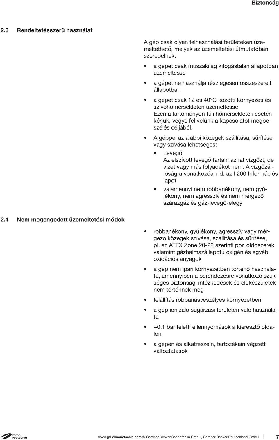 gépet ne használja részlegesen összeszerelt állapotban a gépet csak 12 és 40 C közötti környezeti és szívóhőmérsékleten üzemeltesse Ezen a tartományon túli hőmérsékletek esetén kérjük, vegye fel